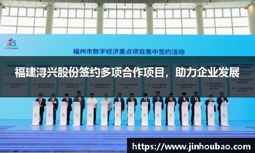 福建浔兴股份签约多项合作项目，助力企业发展