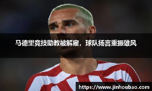 马德里竞技助教被解雇，球队扬言重振雄风