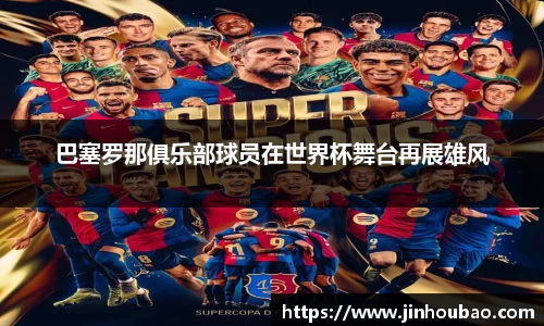 巴塞罗那俱乐部球员在世界杯舞台再展雄风