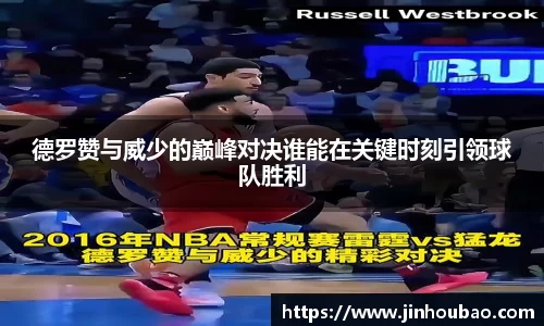 德罗赞与威少的巅峰对决谁能在关键时刻引领球队胜利